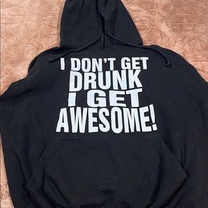 “I don’t get drunk, I get awesome” sweatshirt